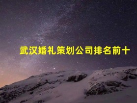 武汉婚礼策划公司排名前十
