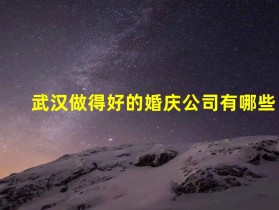 武汉做得好的婚庆公司有哪些